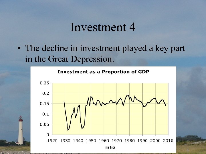 Investment 4 • The decline in investment played a key part in the Great