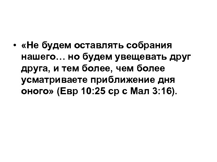  • «Не будем оставлять собрания нашего… но будем увещевать друга, и тем более,