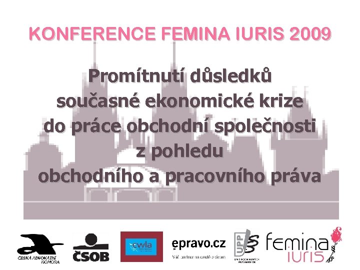 KONFERENCE FEMINA IURIS 2009 Promítnutí důsledků současné ekonomické krize do práce obchodní společnosti z