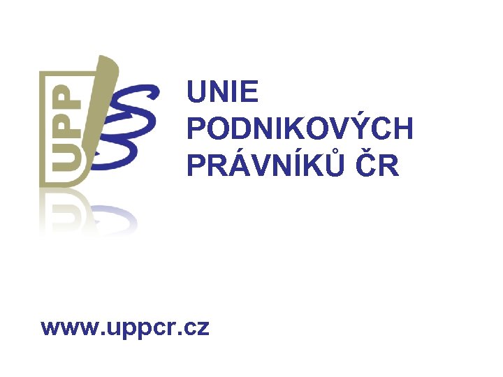 UNIE PODNIKOVÝCH PRÁVNÍKŮ ČR www. uppcr. cz 