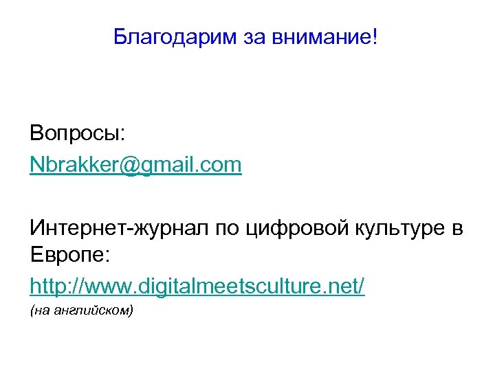 Благодарим за внимание! Вопросы: Nbrakker@gmail. com Интернет-журнал по цифровой культуре в Европе: http: //www.