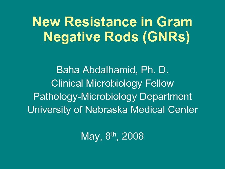 New Resistance in Gram Negative Rods (GNRs) Baha Abdalhamid, Ph. D. Clinical Microbiology Fellow