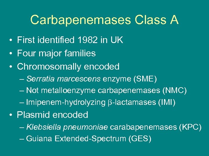 Carbapenemases Class A • First identified 1982 in UK • Four major families •