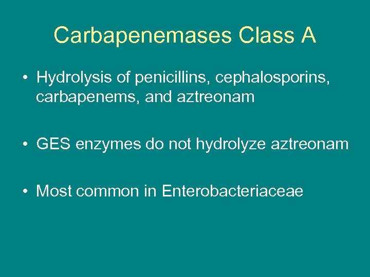 Carbapenemases Class A • Hydrolysis of penicillins, cephalosporins, carbapenems, and aztreonam • GES enzymes