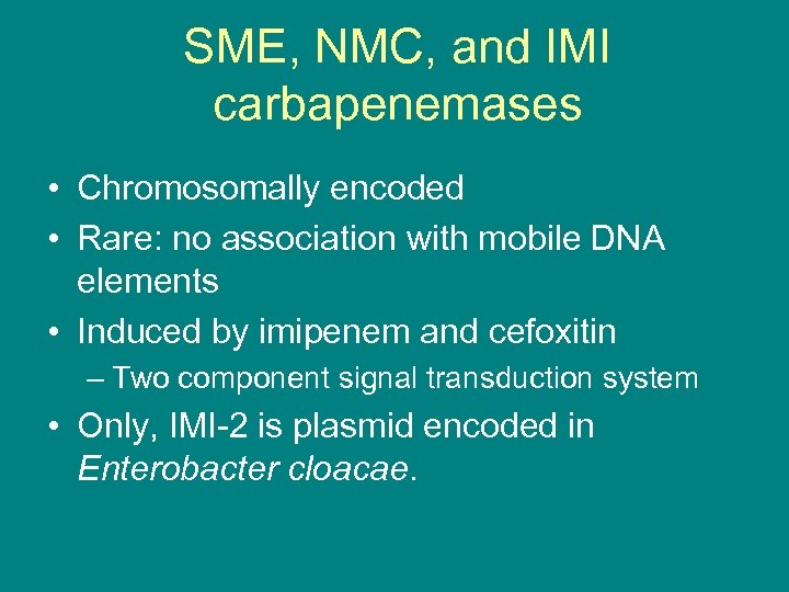 SME, NMC, and IMI carbapenemases • Chromosomally encoded • Rare: no association with mobile