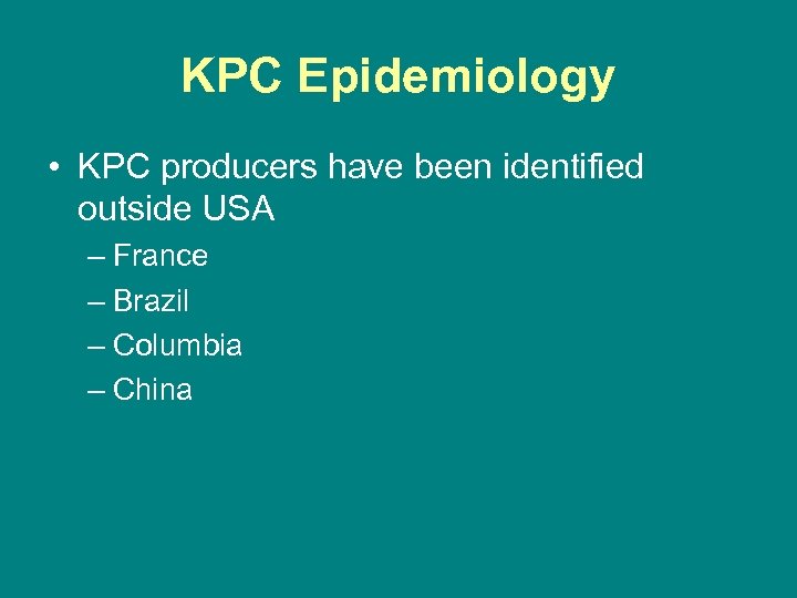 KPC Epidemiology • KPC producers have been identified outside USA – France – Brazil