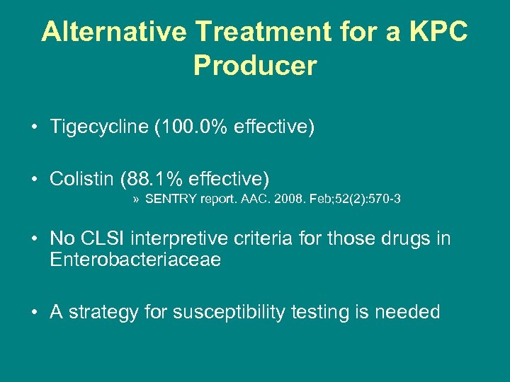 Alternative Treatment for a KPC Producer • Tigecycline (100. 0% effective) • Colistin (88.