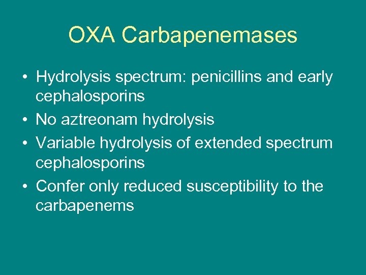 OXA Carbapenemases • Hydrolysis spectrum: penicillins and early cephalosporins • No aztreonam hydrolysis •