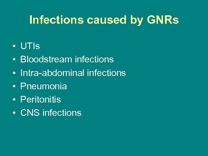 Infections caused by GNRs • • • UTIs Bloodstream infections Intra-abdominal infections Pneumonia Peritonitis