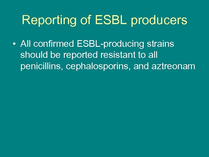 Reporting of ESBL producers • All confirmed ESBL-producing strains should be reported resistant to