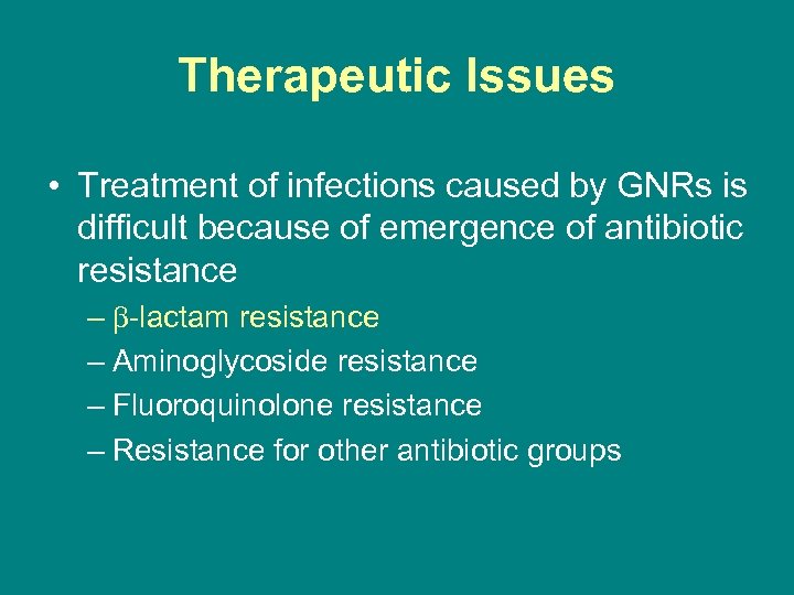 Therapeutic Issues • Treatment of infections caused by GNRs is difficult because of emergence