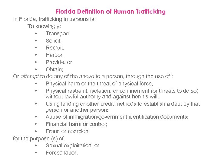 Florida Definition of Human Trafficking In Florida, trafficking in persons is: To knowingly: •