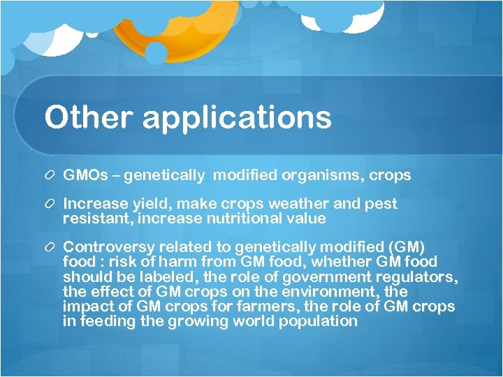 Other applications GMOs – genetically modified organisms, crops Increase yield, make crops weather and