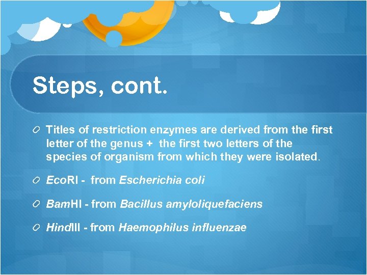 Steps, cont. Titles of restriction enzymes are derived from the first letter of the