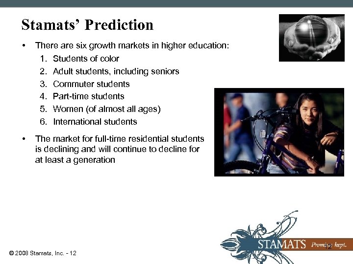 Stamats’ Prediction • There are six growth markets in higher education: 1. Students of
