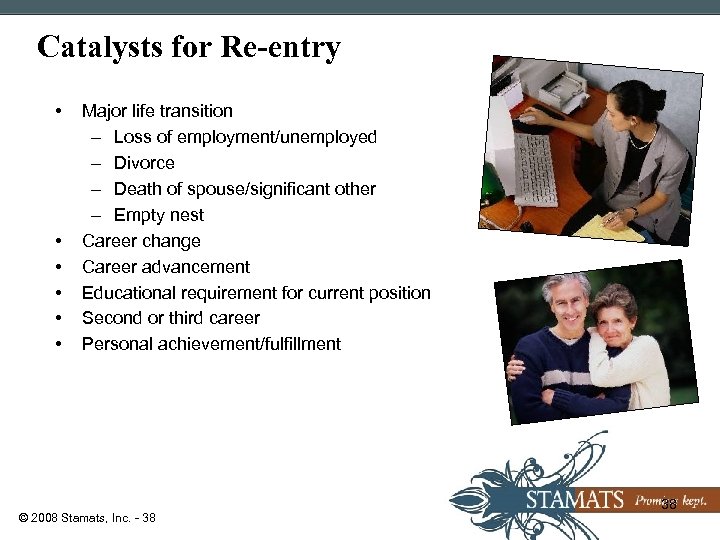 Catalysts for Re-entry • • • Major life transition – Loss of employment/unemployed –