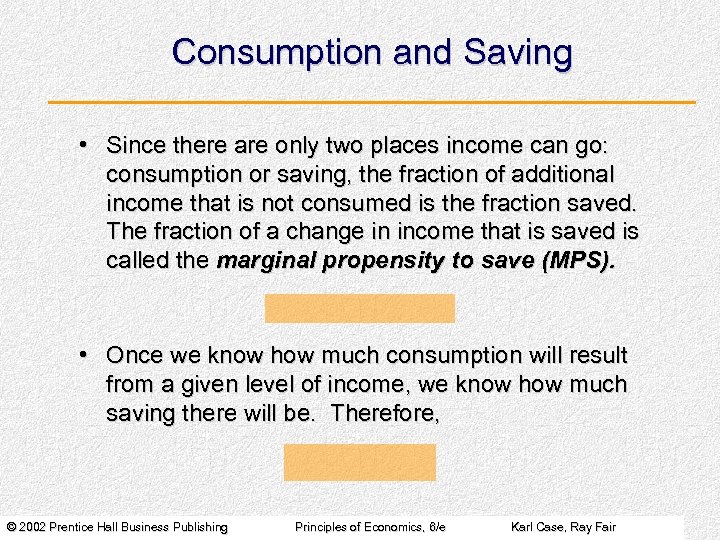 Consumption and Saving • Since there are only two places income can go: consumption