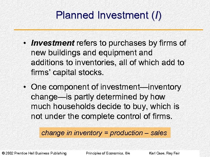 Planned Investment (I) • Investment refers to purchases by firms of new buildings and