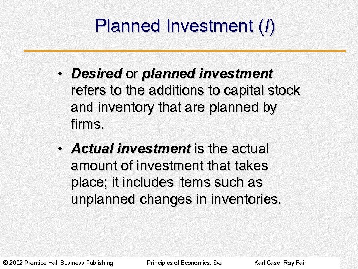 Planned Investment (I) • Desired or planned investment refers to the additions to capital