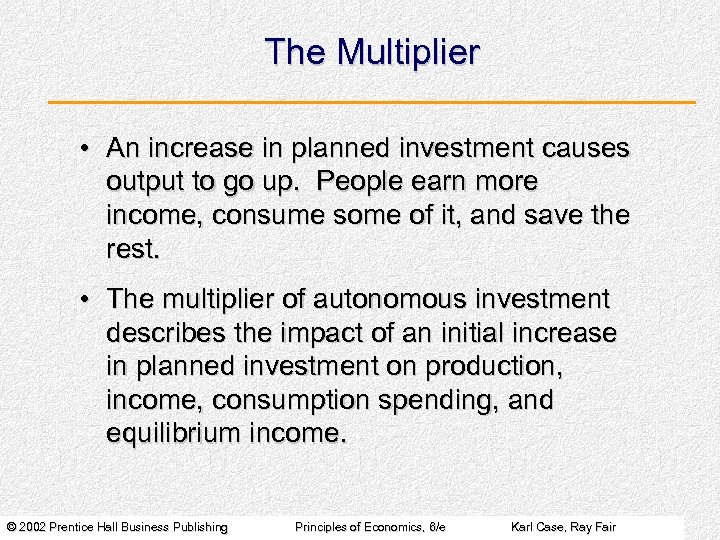 The Multiplier • An increase in planned investment causes output to go up. People