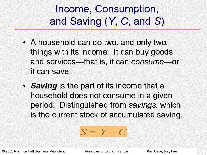 Income, Consumption, and Saving (Y, C, and S) • A household can do two,