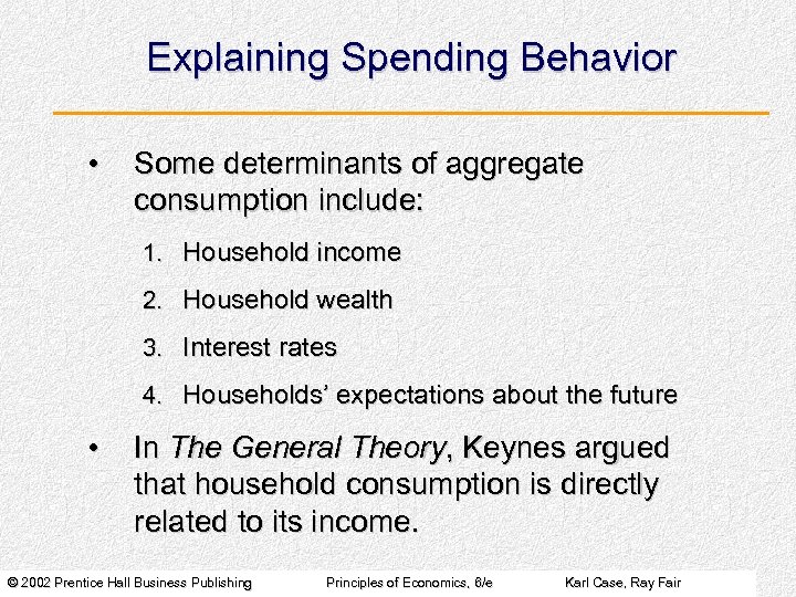 Explaining Spending Behavior • Some determinants of aggregate consumption include: 1. Household income 2.