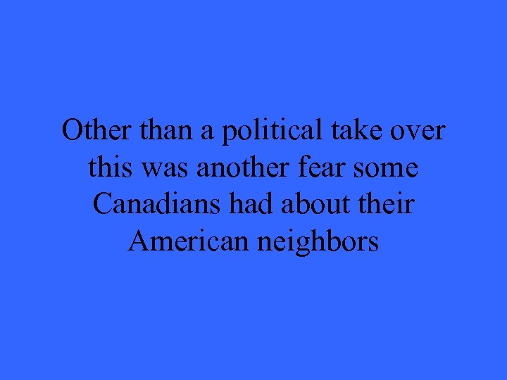 Other than a political take over this was another fear some Canadians had about