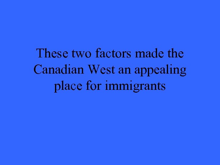 These two factors made the Canadian West an appealing place for immigrants 