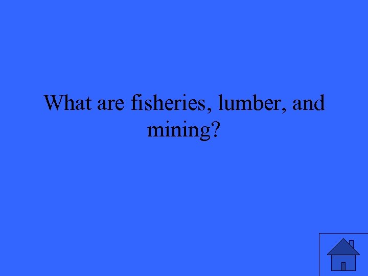 What are fisheries, lumber, and mining? 