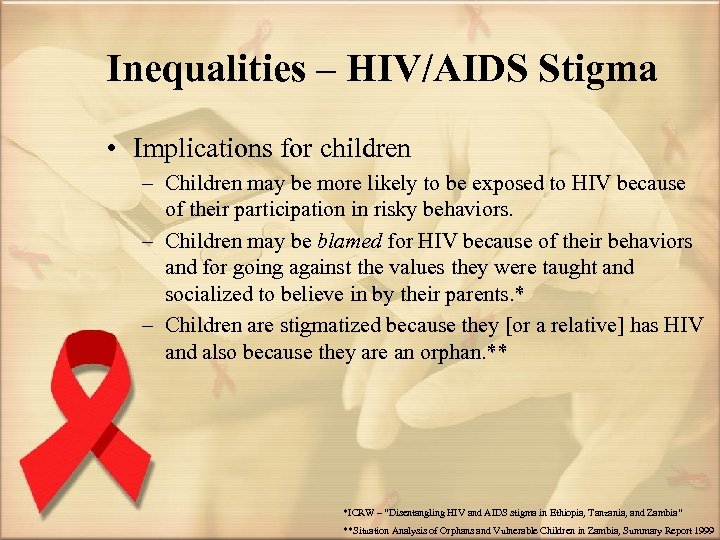Inequalities – HIV/AIDS Stigma • Implications for children – Children may be more likely