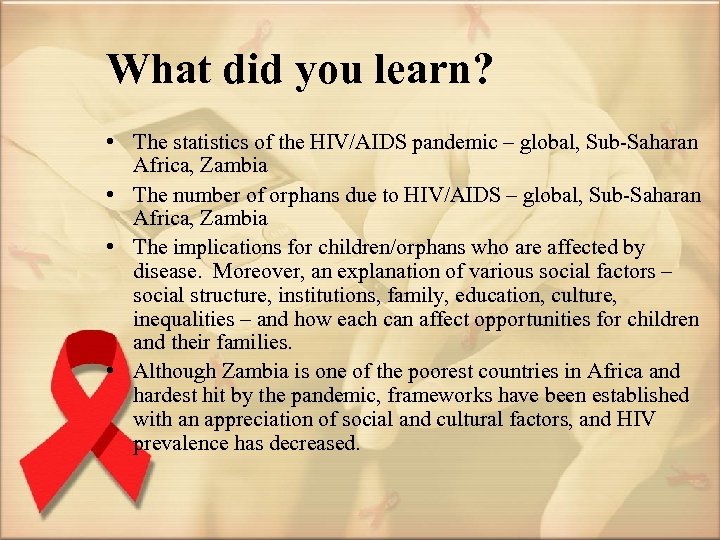 What did you learn? • The statistics of the HIV/AIDS pandemic – global, Sub-Saharan