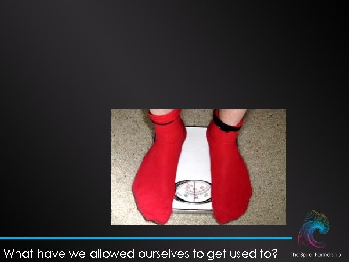 What have we allowed ourselves to get used to? 