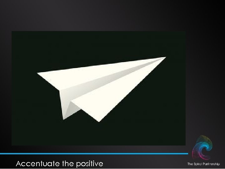 Accentuate the positive 