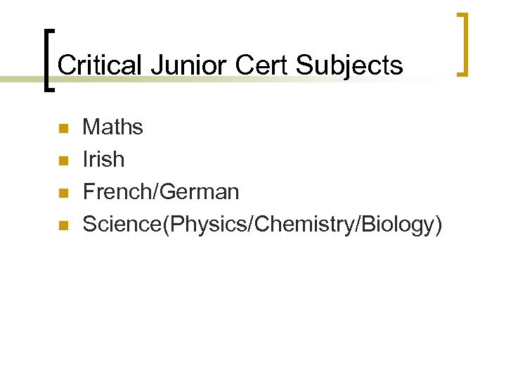 Critical Junior Cert Subjects n n Maths Irish French/German Science(Physics/Chemistry/Biology) 