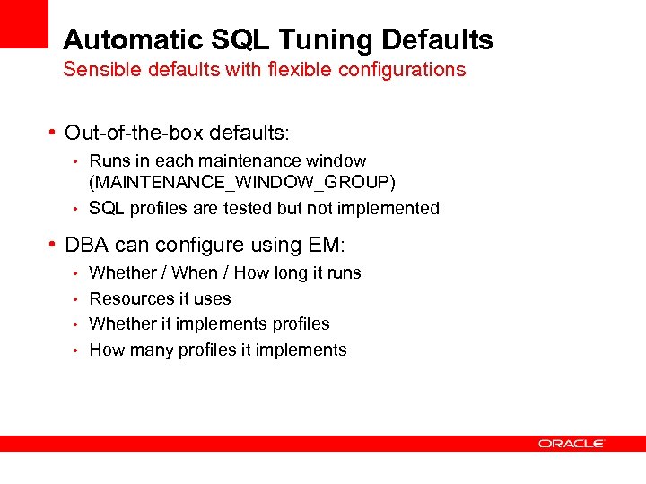 Automatic SQL Tuning Defaults Sensible defaults with flexible configurations • Out-of-the-box defaults: • Runs
