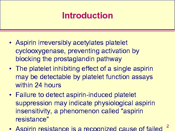 Introduction • Aspirin irreversibly acetylates platelet cyclooxygenase, preventing activation by blocking the prostaglandin pathway