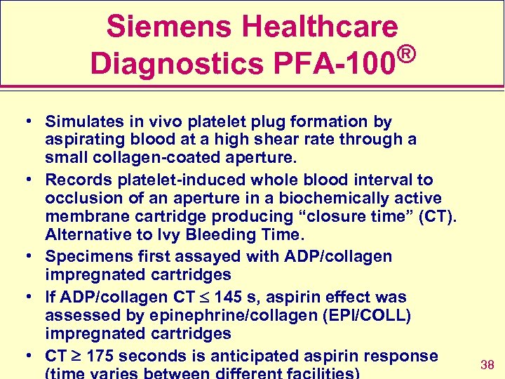 Siemens Healthcare ® Diagnostics PFA-100 • Simulates in vivo platelet plug formation by aspirating