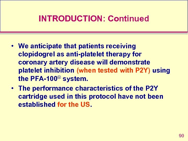 INTRODUCTION: Continued • We anticipate that patients receiving clopidogrel as anti-platelet therapy for coronary