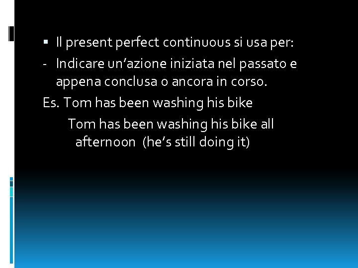  Il present perfect continuous si usa per: - Indicare un’azione iniziata nel passato