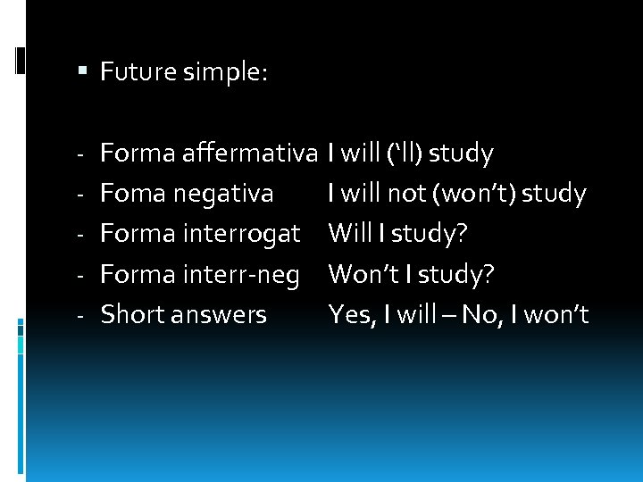  Future simple: - Forma affermativa Foma negativa Forma interrogat Forma interr-neg Short answers