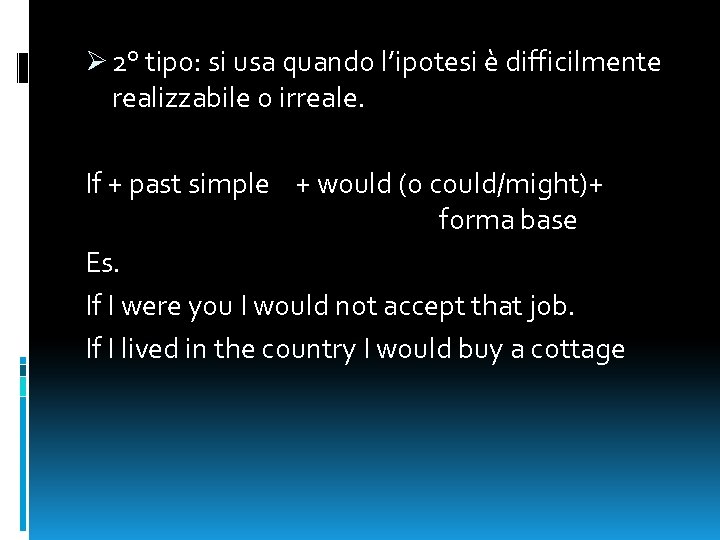 Ø 2° tipo: si usa quando l’ipotesi è difficilmente realizzabile o irreale. If +