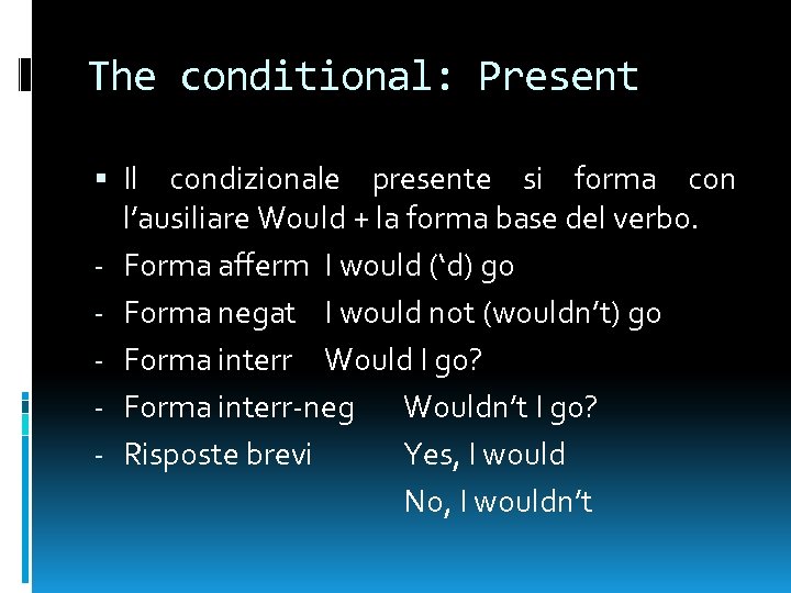 The conditional: Present Il condizionale presente si forma con l’ausiliare Would + la forma