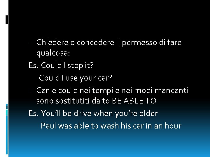 - Chiedere o concedere il permesso di fare qualcosa: Es. Could I stop it?
