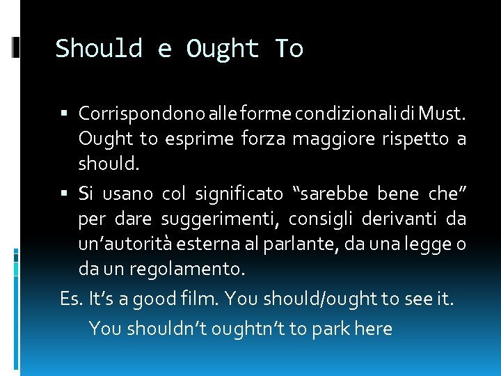 Should e Ought To Corrispondono alle forme condizionali di Must. Ought to esprime forza