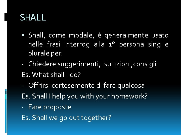 SHALL Shall, come modale, è generalmente usato nelle frasi interrog alla 1° persona sing