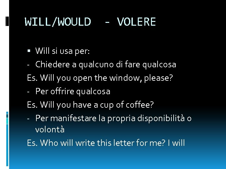 WILL/WOULD - VOLERE Will si usa per: - Chiedere a qualcuno di fare qualcosa