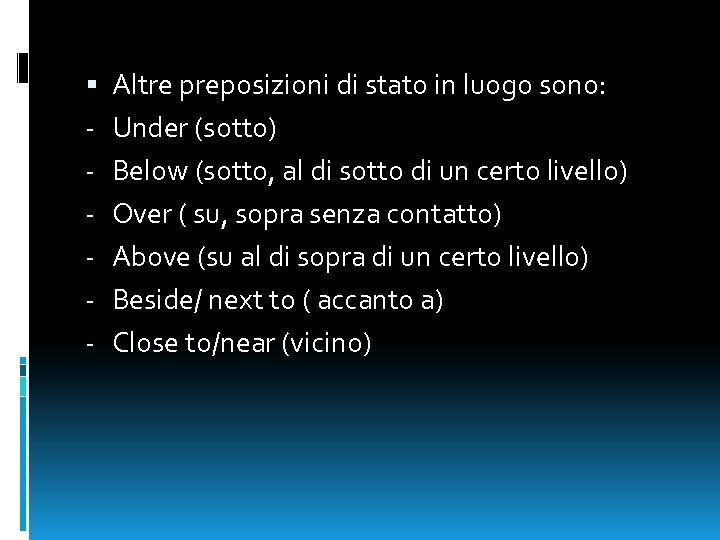  - Altre preposizioni di stato in luogo sono: Under (sotto) Below (sotto, al
