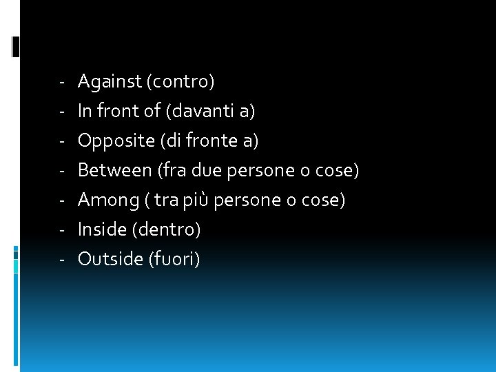 - Against (contro) In front of (davanti a) Opposite (di fronte a) Between (fra
