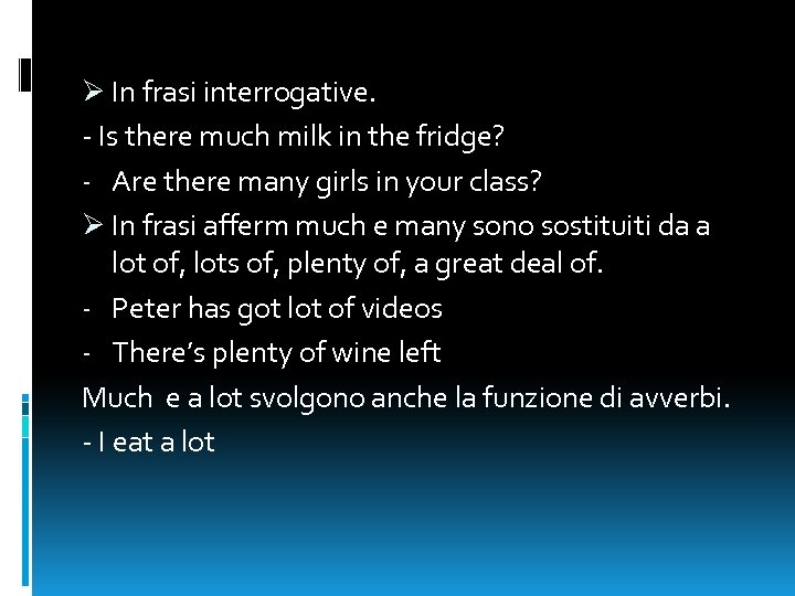 Ø In frasi interrogative. - Is there much milk in the fridge? - Are