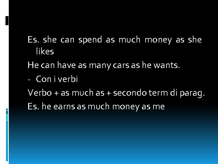 Es. she can spend as much money as she likes He can have as